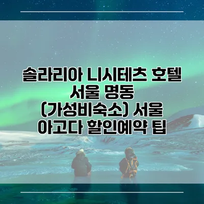 솔라리아 니시테츠 호텔 서울 명동 (가성비숙소) 서울 아고다 할인예약 팁