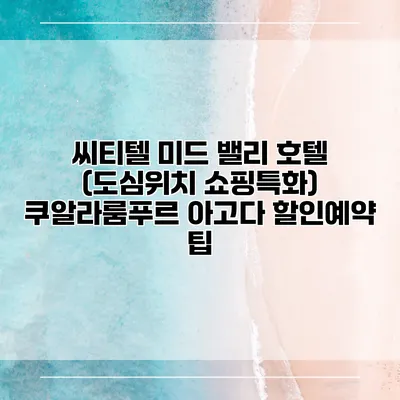 씨티텔 미드 밸리 호텔 (도심위치 쇼핑특화) 쿠알라룸푸르 아고다 할인예약 팁