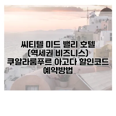 씨티텔 미드 밸리 호텔 (역세권 비즈니스) 쿠알라룸푸르 아고다 할인코드 예약방법