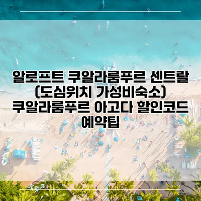 알로프트 쿠알라룸푸르 센트랄 (도심위치 가성비숙소) 쿠알라룸푸르 아고다 할인코드 예약팁