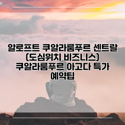 알로프트 쿠알라룸푸르 센트랄 (도심위치 비즈니스) 쿠알라룸푸르 아고다 특가 예약팁