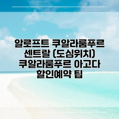 알로프트 쿠알라룸푸르 센트랄 (도심위치) 쿠알라룸푸르 아고다 할인예약 팁