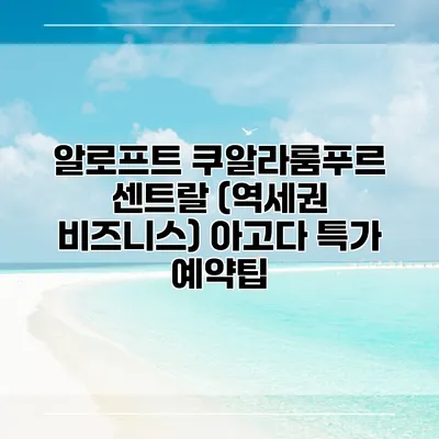 알로프트 쿠알라룸푸르 센트랄 (역세권 비즈니스) 아고다 특가 예약팁