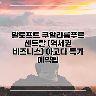 알로프트 쿠알라룸푸르 센트랄 (역세권 비즈니스) 아고다 특가 예약팁