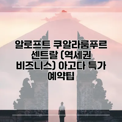 알로프트 쿠알라룸푸르 센트랄 (역세권 비즈니스) 아고다 특가 예약팁