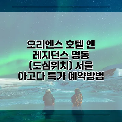 오리엔스 호텔 앤 레지던스 명동 (도심위치) 서울 아고다 특가 예약방법