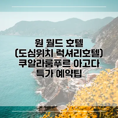 원 월드 호텔 (도심위치 럭셔리호텔) 쿠알라룸푸르 아고다 특가 예약팁