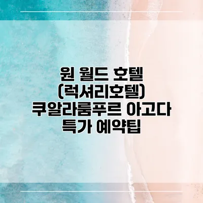 원 월드 호텔 (럭셔리호텔) 쿠알라룸푸르 아고다 특가 예약팁