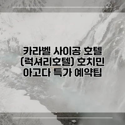 카라벨 사이공 호텔 (럭셔리호텔) 호치민 아고다 특가 예약팁