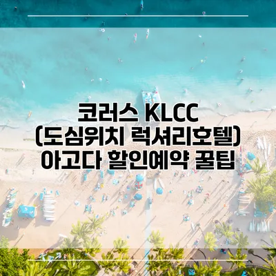코러스 KLCC (도심위치 럭셔리호텔) 아고다 할인예약 꿀팁