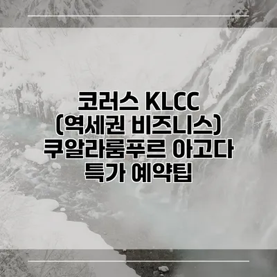 코러스 KLCC (역세권 비즈니스) 쿠알라룸푸르 아고다 특가 예약팁