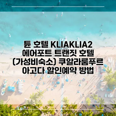튠 호텔 KLIAKLIA2 에어포트 트랜짓 호텔 (가성비숙소) 쿠알라룸푸르 아고다 할인예약 방법
