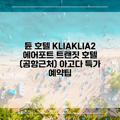 튠 호텔 KLIAKLIA2 에어포트 트랜짓 호텔 (공항근처) 아고다 특가 예약팁