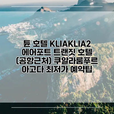 튠 호텔 KLIAKLIA2 에어포트 트랜짓 호텔 (공항근처) 쿠알라룸푸르 아고다 최저가 예약팁