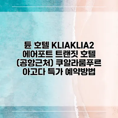 튠 호텔 KLIAKLIA2 에어포트 트랜짓 호텔 (공항근처) 쿠알라룸푸르 아고다 특가 예약방법