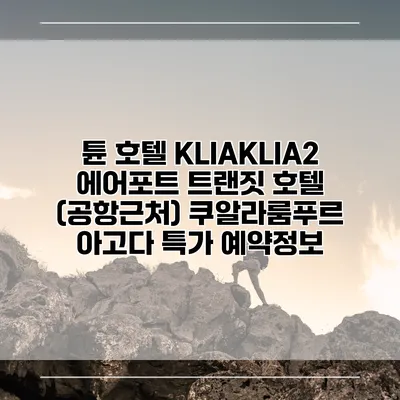튠 호텔 KLIAKLIA2 에어포트 트랜짓 호텔 (공항근처) 쿠알라룸푸르 아고다 특가 예약정보