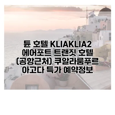 튠 호텔 KLIAKLIA2 에어포트 트랜짓 호텔 (공항근처) 쿠알라룸푸르 아고다 특가 예약정보