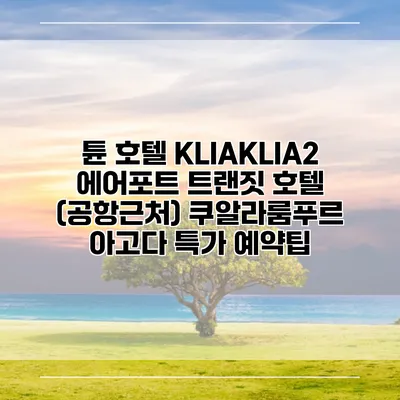 튠 호텔 KLIAKLIA2 에어포트 트랜짓 호텔 (공항근처) 쿠알라룸푸르 아고다 특가 예약팁