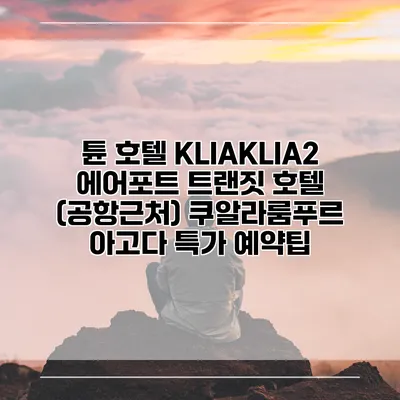 튠 호텔 KLIAKLIA2 에어포트 트랜짓 호텔 (공항근처) 쿠알라룸푸르 아고다 특가 예약팁