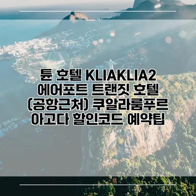 튠 호텔 KLIAKLIA2 에어포트 트랜짓 호텔 (공항근처) 쿠알라룸푸르 아고다 할인코드 예약팁