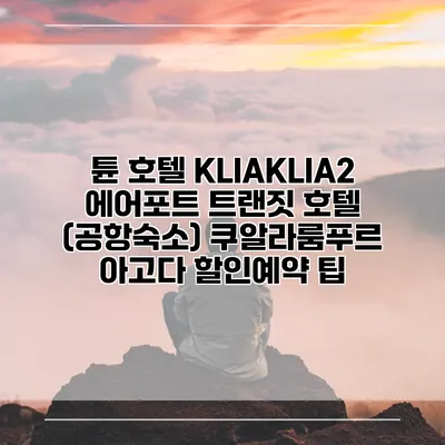 튠 호텔 KLIAKLIA2 에어포트 트랜짓 호텔 (공항숙소) 쿠알라룸푸르 아고다 할인예약 팁