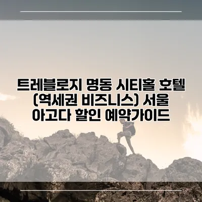 트레블로지 명동 시티홀 호텔 (역세권 비즈니스) 서울 아고다 할인 예약가이드