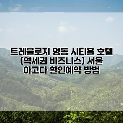 트레블로지 명동 시티홀 호텔 (역세권 비즈니스) 서울 아고다 할인예약 방법