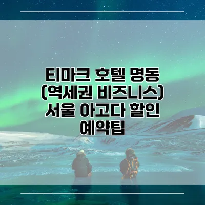 티마크 호텔 명동 (역세권 비즈니스) 서울 아고다 할인 예약팁