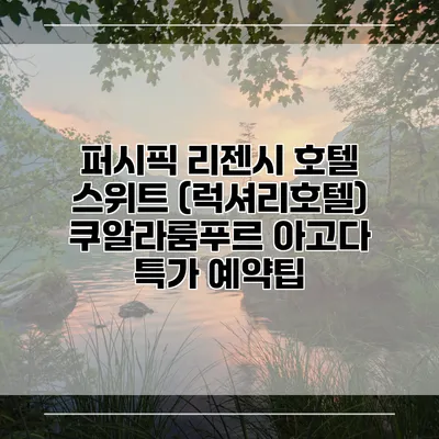 퍼시픽 리젠시 호텔 스위트 (럭셔리호텔) 쿠알라룸푸르 아고다 특가 예약팁