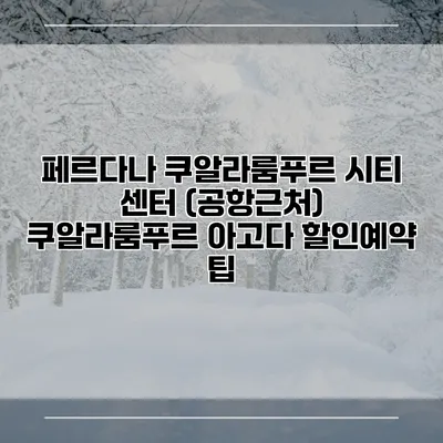 페르다나 쿠알라룸푸르 시티 센터 (공항근처) 쿠알라룸푸르 아고다 할인예약 팁