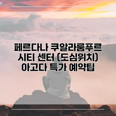 페르다나 쿠알라룸푸르 시티 센터 (도심위치) 아고다 특가 예약팁