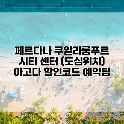 페르다나 쿠알라룸푸르 시티 센터 (도심위치) 아고다 할인코드 예약팁