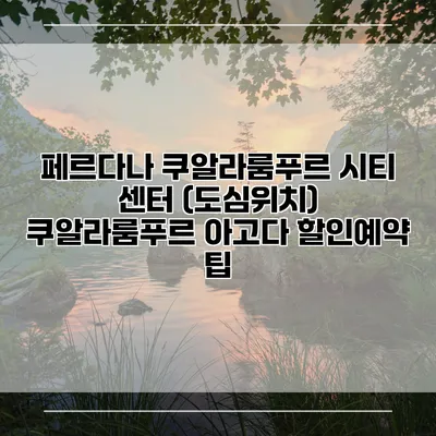페르다나 쿠알라룸푸르 시티 센터 (도심위치) 쿠알라룸푸르 아고다 할인예약 팁