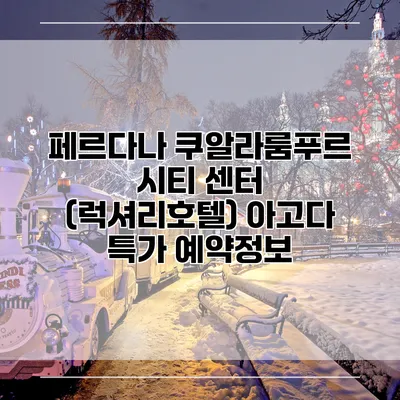 페르다나 쿠알라룸푸르 시티 센터 (럭셔리호텔) 아고다 특가 예약정보
