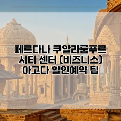 페르다나 쿠알라룸푸르 시티 센터 (비즈니스) 아고다 할인예약 팁