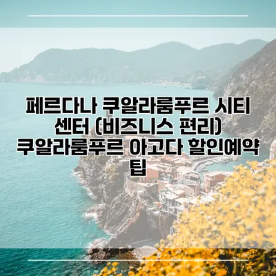 페르다나 쿠알라룸푸르 시티 센터 (비즈니스 편리) 쿠알라룸푸르 아고다 할인예약 팁