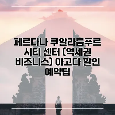 페르다나 쿠알라룸푸르 시티 센터 (역세권 비즈니스) 아고다 할인 예약팁