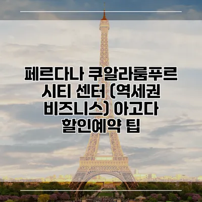 페르다나 쿠알라룸푸르 시티 센터 (역세권 비즈니스) 아고다 할인예약 팁