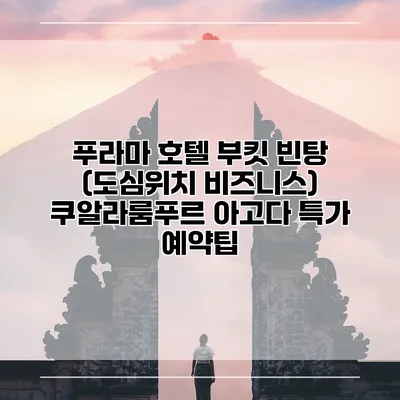 푸라마 호텔 부킷 빈탕 (도심위치 비즈니스) 쿠알라룸푸르 아고다 특가 예약팁