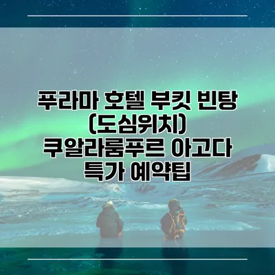 푸라마 호텔 부킷 빈탕 (도심위치) 쿠알라룸푸르 아고다 특가 예약팁