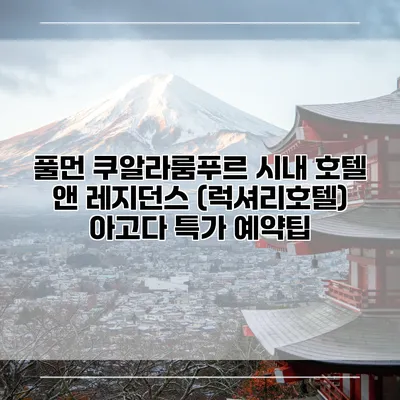풀먼 쿠알라룸푸르 시내 호텔 앤 레지던스 (럭셔리호텔) 아고다 특가 예약팁