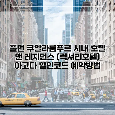 풀먼 쿠알라룸푸르 시내 호텔 앤 레지던스 (럭셔리호텔) 아고다 할인코드 예약방법