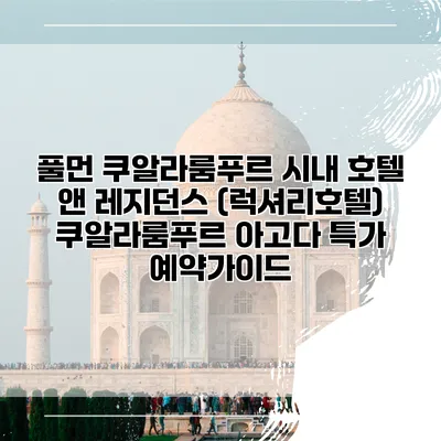 풀먼 쿠알라룸푸르 시내 호텔 앤 레지던스 (럭셔리호텔) 쿠알라룸푸르 아고다 특가 예약가이드