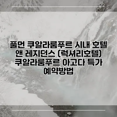풀먼 쿠알라룸푸르 시내 호텔 앤 레지던스 (럭셔리호텔) 쿠알라룸푸르 아고다 특가 예약방법