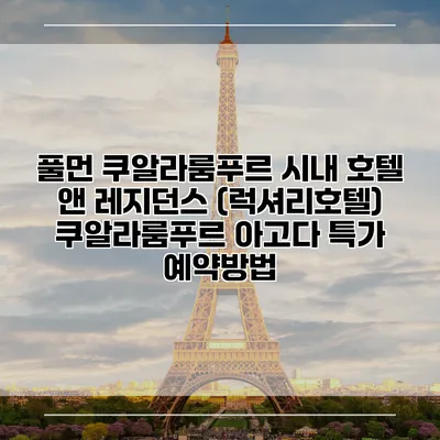 풀먼 쿠알라룸푸르 시내 호텔 앤 레지던스 (럭셔리호텔) 쿠알라룸푸르 아고다 특가 예약방법