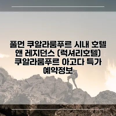 풀먼 쿠알라룸푸르 시내 호텔 앤 레지던스 (럭셔리호텔) 쿠알라룸푸르 아고다 특가 예약정보
