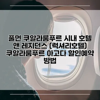 풀먼 쿠알라룸푸르 시내 호텔 앤 레지던스 (럭셔리호텔) 쿠알라룸푸르 아고다 할인예약 방법