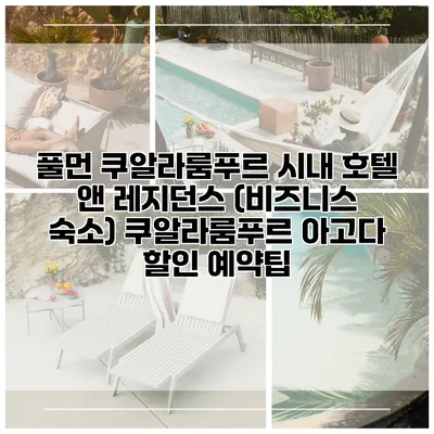 풀먼 쿠알라룸푸르 시내 호텔 앤 레지던스 (비즈니스 숙소) 쿠알라룸푸르 아고다 할인 예약팁