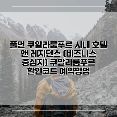 풀먼 쿠알라룸푸르 시내 호텔 앤 레지던스 (비즈니스 중심지) 쿠알라룸푸르 할인코드 예약방법