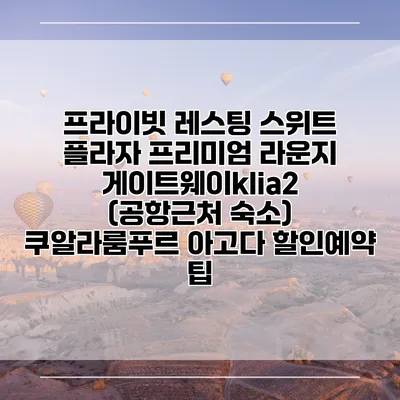 프라이빗 레스팅 스위트 플라자 프리미엄 라운지 게이트웨이klia2 (공항근처 숙소) 쿠알라룸푸르 아고다 할인예약 팁